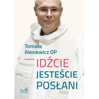 Id�cie, jeste�cie pos�ani - Tomasz  Alexiewicz