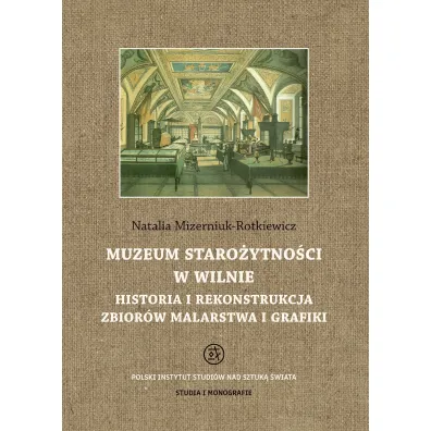 Muzeum staro�ytno�ci w Wilnie. Historia i rekonstrukcja zbior�w malarstwa i grafiki - Natalia Mizerniuk-Rotkiewicz