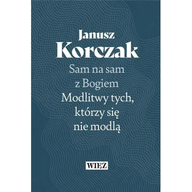Sam na sam z Bogiem. Modlitwy tych kt�rzy si� nie modl� (pocket) - Janusz Korczak