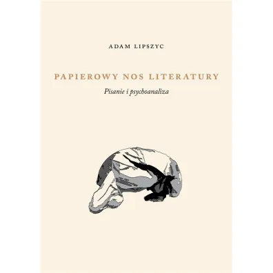 Papierowy nos literatury. Pisanie i psychoanaliza - Adam Lipszyc