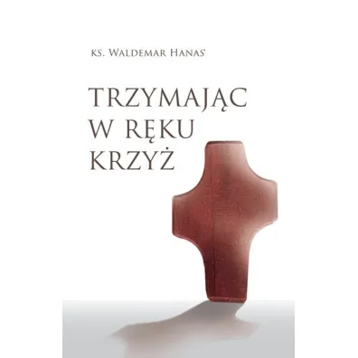 Trzymaj�c w r�ku krzy� - Waldemar Hanas