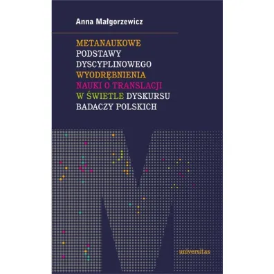 Metanaukowe podstawy dyscyplinowego wyodr�bnienia nauki o translacji w �wietle dyskursu badaczy polskich - Anna Ma�gorzewicz