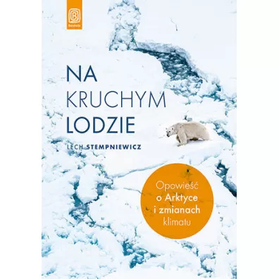 Na kruchym lodzie. Opowie�� o Arktyce i zmianach klimatu - Lech Stempniewicz