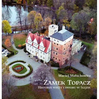 Zamek Topacz. Historia wie�y i dworu w �l�zie - Maciej Ma�achowicz