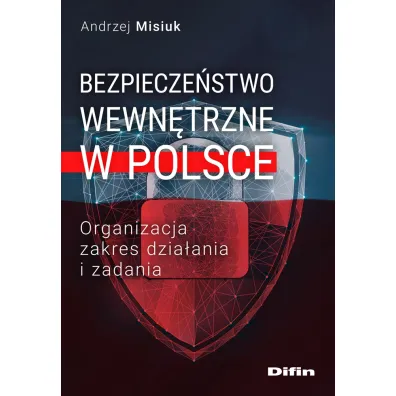 Bezpiecze�stwo wewn�trzne w Polsce. Organizacja, zakres dzia�ania i zadania - Andrzej Misiuk