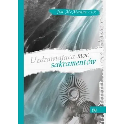 Uzdrawiaj�ca moc sakrament�w - Jim McManus CSsR