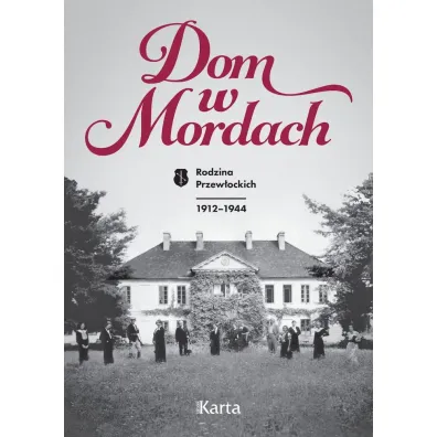 Dom w Mordach. Rodzina Przew�ockich 1912-1944