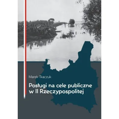 Pos�ugi na cele publiczne w II Rzeczypospolitej - Marek  Tkaczuk