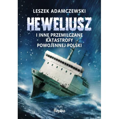 „Heweliusz” i inne przemilczane katastrofy powojennej Polski - Leszek Adamczewski