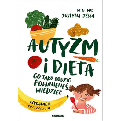 Autyzm i dieta. Co jako rodzic powiniene� wiedzie�. Wydanie II rozszerzone - Justyna Jessa