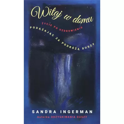 Witaj w domu �ycie po uzdrowieniu Pod��aj�c za podr� duszy - Sandra Ingerman