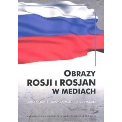 Obrazy Rosji i Rosjan w mediach - Iwona Hofman, Justyna Magu�