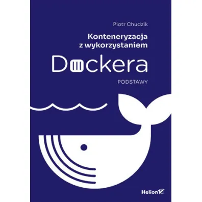 Konteneryzacja z wykorzystaniem Dockera. Podstawy - Piotr Chudzik