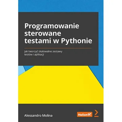 Programowanie sterowane testami w Pythonie. Jak tworzy� skalowalne zestawy test�w i aplikacji - Alessandro Molina