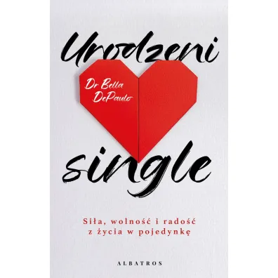 Urodzeni single. Si�a, wolno�� i rado�� z �ycia w pojedynk� - Bella DePaulo