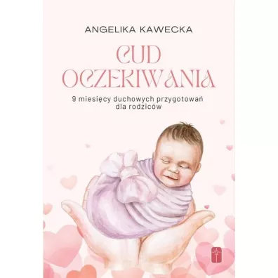 Cud oczekiwania. 9 miesi�cy duchowych przygotowa� - Angelika  Kawecka