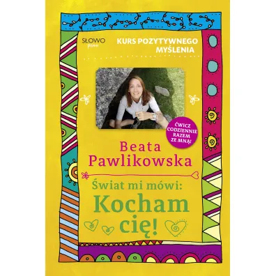 Kurs pozytywnego my�lenia. �wiat mi m�wi: Kocham ci�! - Beata Pawlikowska