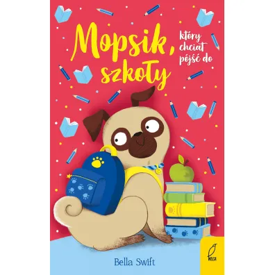 Mopsik, kt�ry chcia� p�j�� do szko�y - Bella  Swift