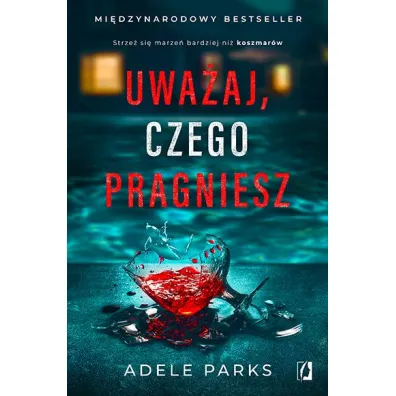 Uwaaj, czego pragniesz - Adele Parks