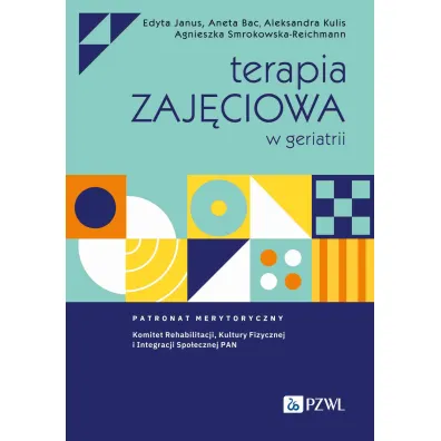 Terapia zaj�ciowa w geriatrii - Aneta Bac, Edyta Janus, Aleksandra Kulis, Agnieszka Smrokowska-Reichmann