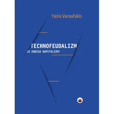 Technofeudalizm. Co zabi�o kapitalizm? - Varoufakis Yanis