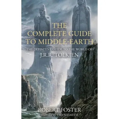 The Complete Guide to Middle-earth: The Definitive Guide to the World of J.R.R. Tolkien - Foster Robert