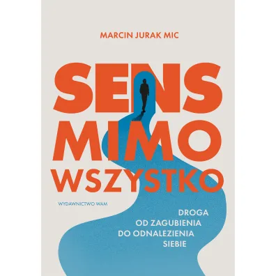 Sens mimo wszystko. Droga od zagubienia do odnalezienia siebie - Marcin  Jurak Mic