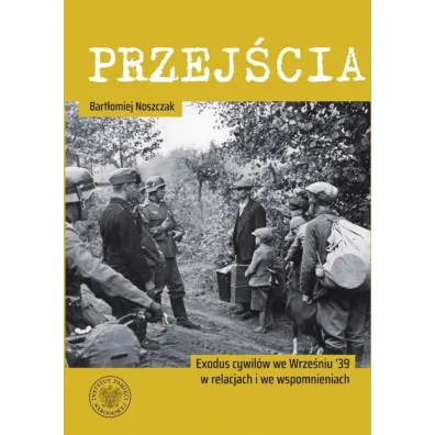 Przej�cia. Exodus cywil�w we Wrze�niu '39 w relacjach i we wspomnieniach - Bart�omiej Noszczak