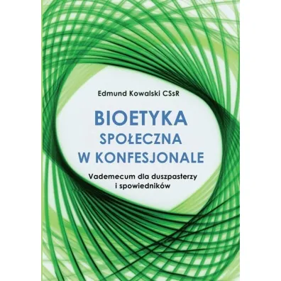 Bioetyka spo�eczna w konfesjonale - Edmund Kowalski CSsR