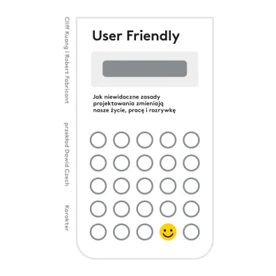 User Friendly. Jak niewidoczne zasady projektowania zmieniaj� nasze �ycie, prac� i rozrywk� - Cliff  Kuang, Robert  Fabricant