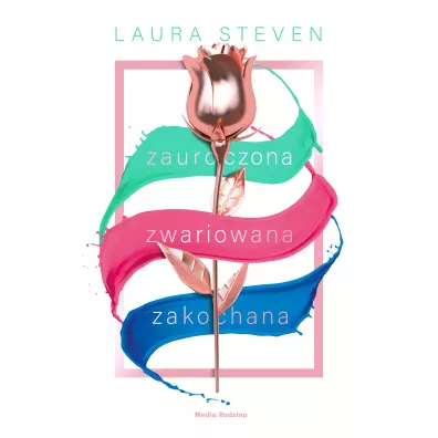 Zauroczona, zwariowana, zakochana - Laura Steven