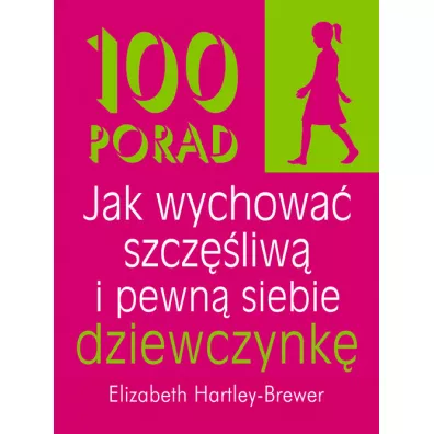 100 porad Jak wychowa szczliw i pewn siebie dziewczynk - Elizabeth Hartley-Brewer