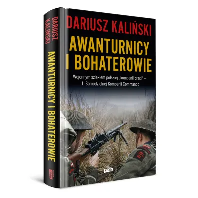 Awanturnicy i bohaterowie. Wojennym szlakiem polskiej &bdquo;kompanii braci&rdquo; &ndash; 1. Samodzielnej Kompanii Commando