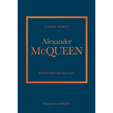 Alexander McQueen. Historia kultowego domu mody - Karen Homer