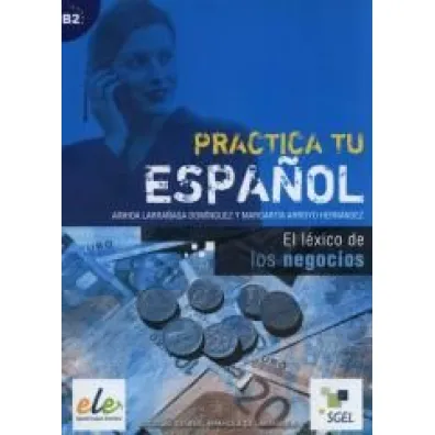 Practica tu espanol. El lexico de los negocios B2