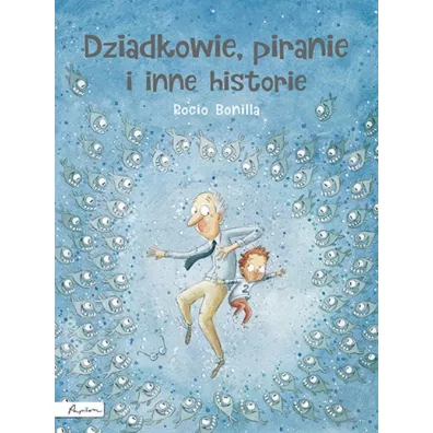 Dziadkowie piranie i inne historie - Rocio Bonilla