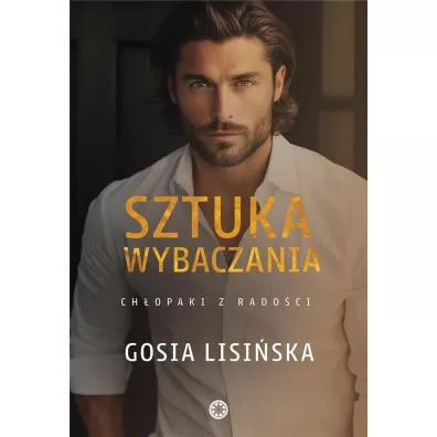 Sztuka wybaczania. Ch�opaki z rado�ci. Tom 3 - Gosia  Lisi�ska