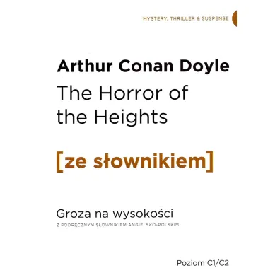 The Horror of the Heights. Groza na wysoko�ci z podr�cznym s�ownikiem angielsko-polskim. Poziom C1/C2 - Artur Conan Doyle
