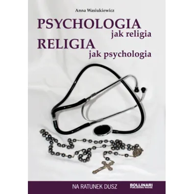 Psychologia jak religia, religia jak psychologia - Anna Wasiukiewicz