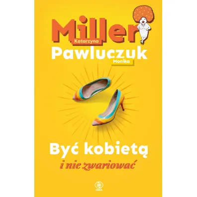 By� kobiet� i nie zwariowa� - Katarzyna Miller, Monika Pawluczuk