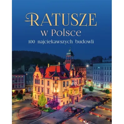 Ratusze w Polsce. 100 najciekawszych budowli