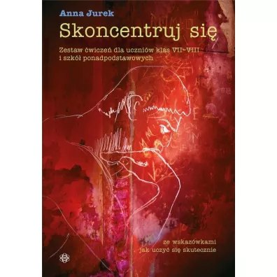 Skoncentruj si�. Zestaw �wicze� dla uczni�w klas VII-VIII i szk� ponadpodstawowych - Anna Jurek