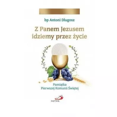 Z Panem Jezusem idziemy przez ycie. Pamitka... - Antoni Dugosz