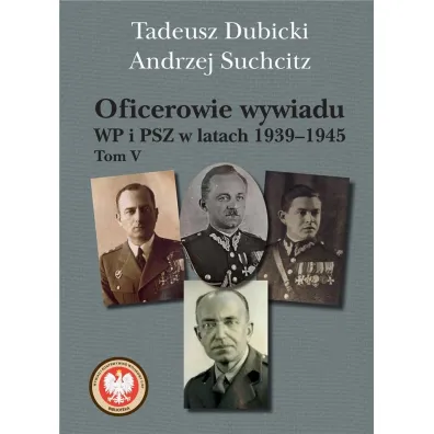 Oficerowie wywiadu WP i PSZ w latach 1939-1945 Tom 5 - Andrzej Suchcitz, Tadeusz Dubicki