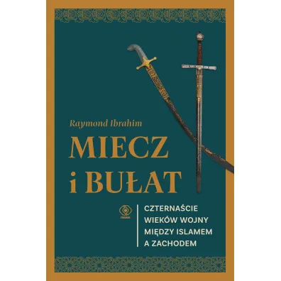 Miecz i bu�at. Czterna�cie wiek�w wojny mi�dzy islamem a Zachodem - Raymond  Ibrahim