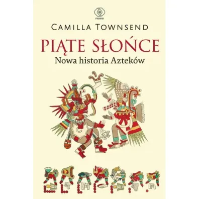 Pi�te S�o�ce. Nowa historia Aztek�w