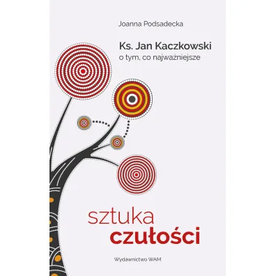 Sztuka czu�o�ci. Ks. Jan Kaczkowski o tym, co najwa�niejsze - Joanna  Podsadzka
