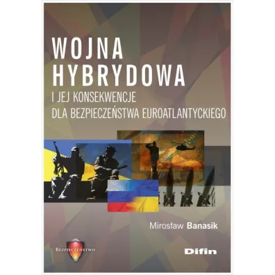 Wojna hybrydowa i jej konsekwencje dla bezpiecze�stwa euroatlantyckiego - Miros�aw Banasik