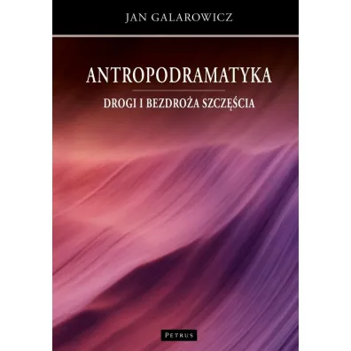 Antropodramatyka Drogi i bezdro�a szcz�cia - Jan Galarowicz