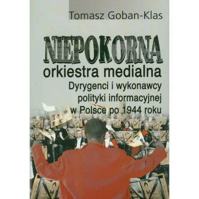 Niepokorna orkiestra medialna.. - Tomasz Goban-Klas